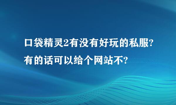 口袋精灵2有没有好玩的私服?有的话可以给个网站不?