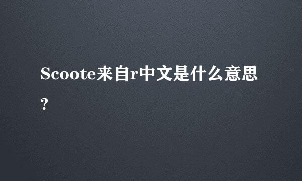 Scoote来自r中文是什么意思?