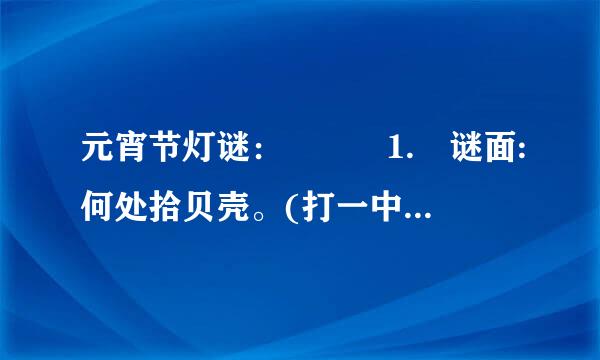 元宵节灯谜：   1. 谜面:何处拾贝壳。(打一中国电视来自剧名)   2. 谜面:有人无人都是你