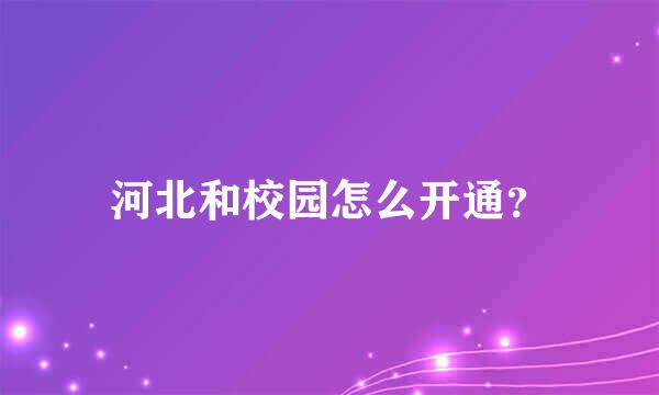 河北和校园怎么开通？