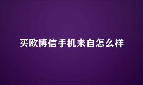 买欧博信手机来自怎么样