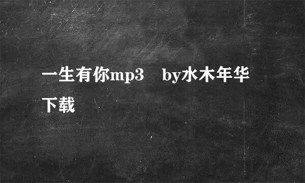 一生有你mp3 by水木年华 下载