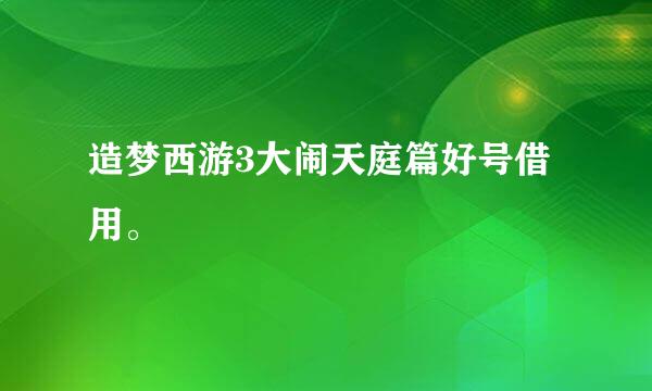 造梦西游3大闹天庭篇好号借用。