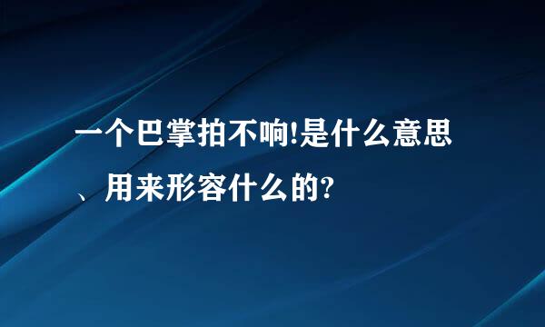 一个巴掌拍不响!是什么意思、用来形容什么的?