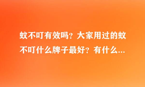 蚊不叮有效吗？大家用过的蚊不叮什么牌子最好？有什么优缺点？