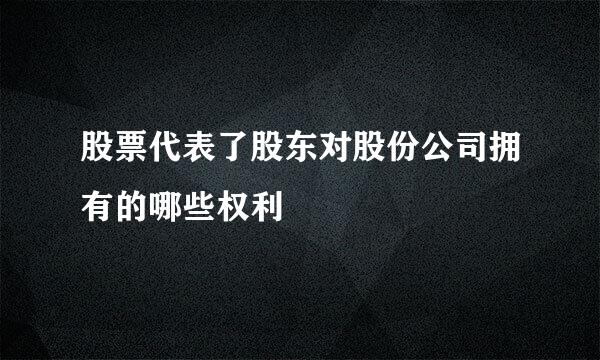 股票代表了股东对股份公司拥有的哪些权利