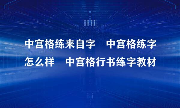 中宫格练来自字 中宫格练字怎么样 中宫格行书练字教材