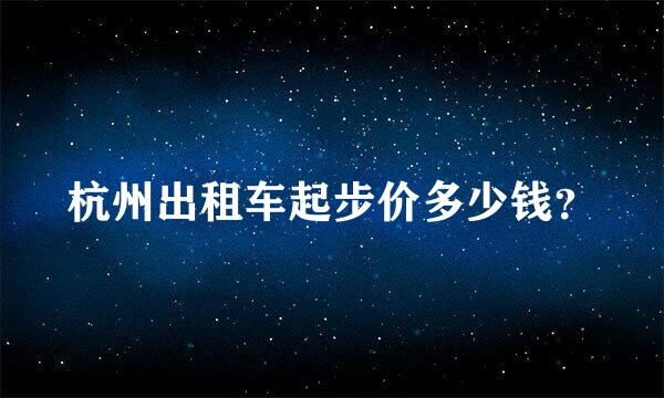 杭州出租车起步价多少钱？