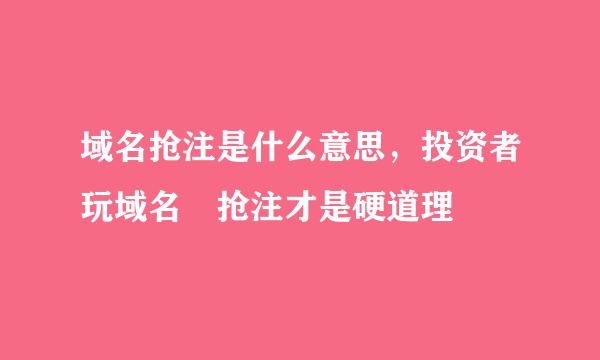 域名抢注是什么意思，投资者玩域名 抢注才是硬道理