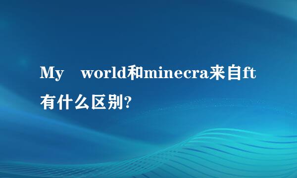 My world和minecra来自ft有什么区别?