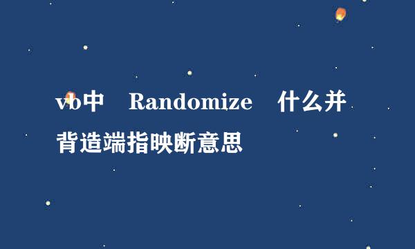 vb中 Randomize 什么并背造端指映断意思