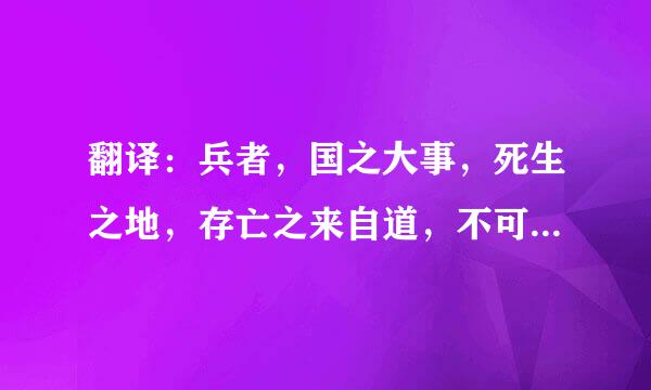 翻译：兵者，国之大事，死生之地，存亡之来自道，不可不察也。