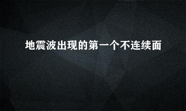 地震波出现的第一个不连续面