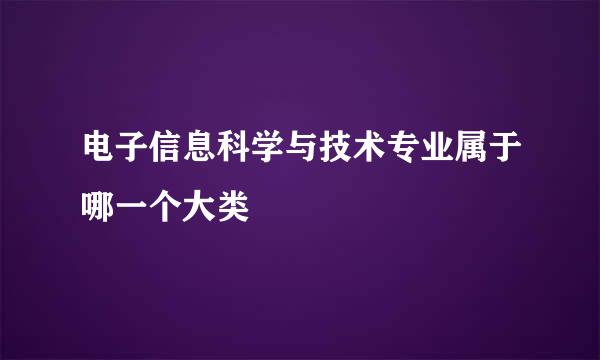 电子信息科学与技术专业属于哪一个大类