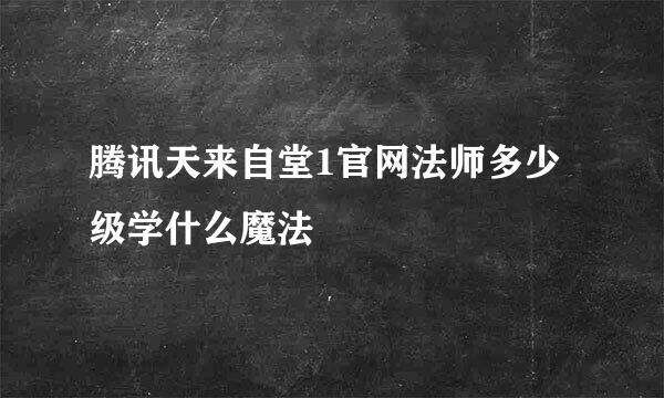 腾讯天来自堂1官网法师多少级学什么魔法