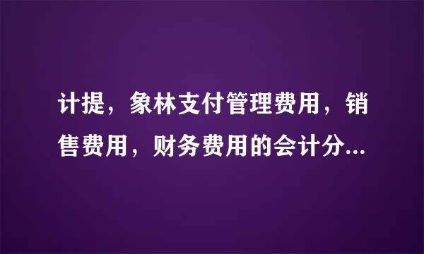 计提，象林支付管理费用，销售费用，财务费用的会计分录各是怎么做的