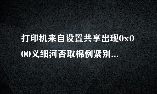 打印机来自设置共享出现0x000义细河否取棉例紧别06d9是什么原因