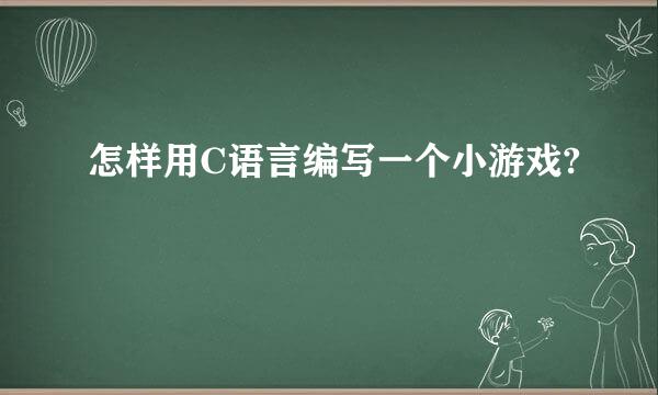 怎样用C语言编写一个小游戏?