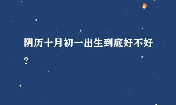 阴历十月初一出生到底好不好？