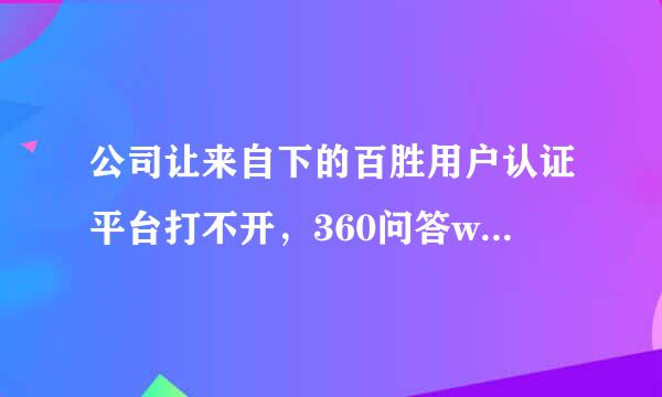 公司让来自下的百胜用户认证平台打不开，360问答win8系统，点开软件，自动用火狐进行网页打开，但是一会就崩溃。