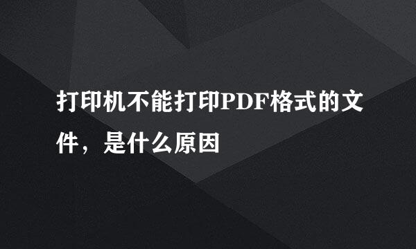 打印机不能打印PDF格式的文件，是什么原因