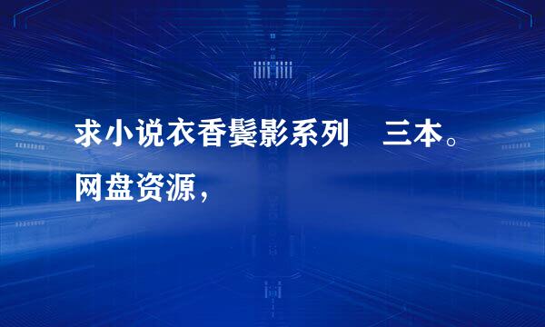 求小说衣香鬓影系列 三本。网盘资源，