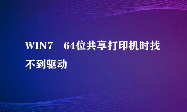 WIN7 64位共享打印机时找不到驱动