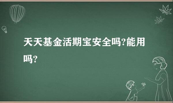 天天基金活期宝安全吗?能用吗?