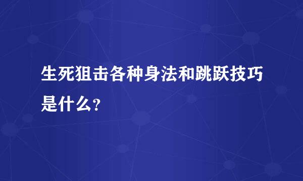 生死狙击各种身法和跳跃技巧是什么？