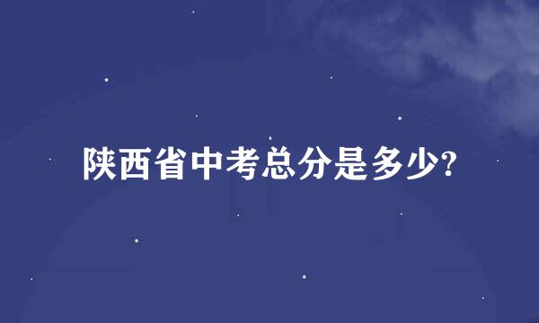 陕西省中考总分是多少?