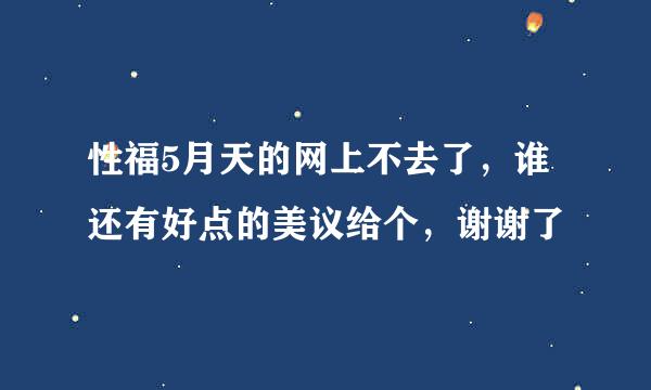 性福5月天的网上不去了，谁还有好点的美议给个，谢谢了