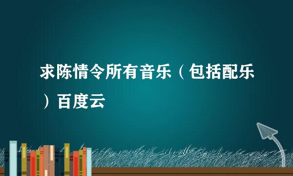 求陈情令所有音乐（包括配乐）百度云