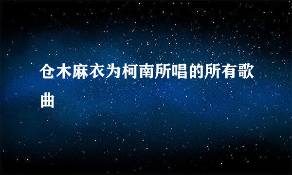 仓木麻衣为柯南所唱的所有歌曲