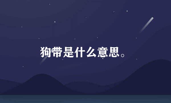 狗带是什么意思。