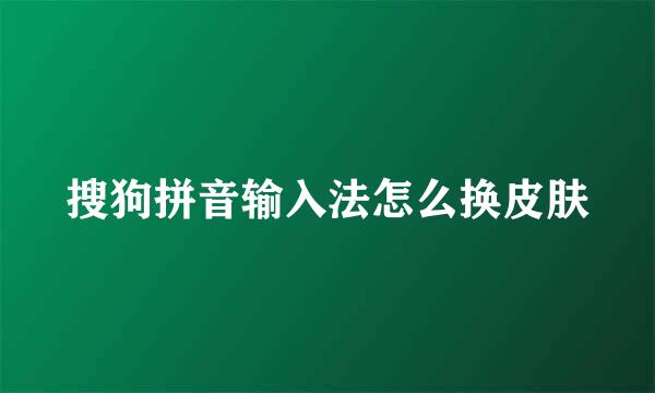 搜狗拼音输入法怎么换皮肤