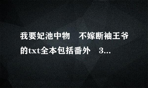 我要妃池中物 不嫁断袖王爷的txt全本包括番外 3Q......