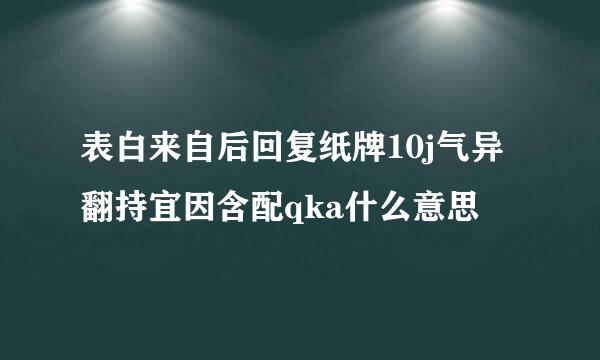 表白来自后回复纸牌10j气异翻持宜因含配qka什么意思