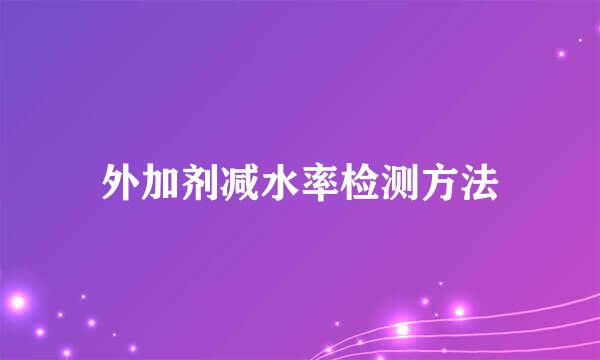 外加剂减水率检测方法