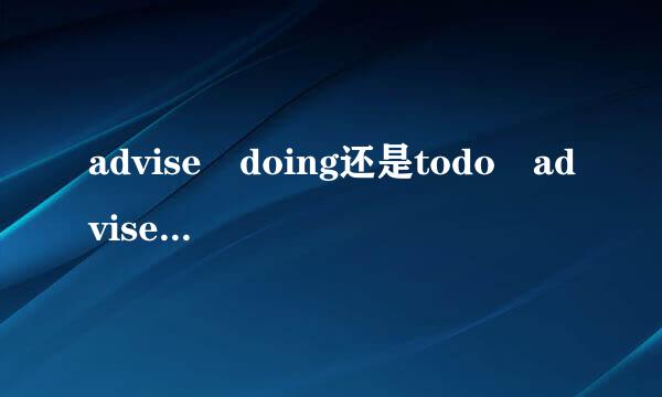 advise doing还是todo advise sb d著顺握额旧还美布迅洋述oing还是 todo