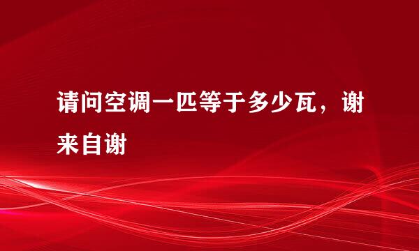 请问空调一匹等于多少瓦，谢来自谢