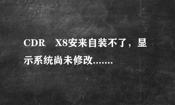 CDR X8安来自装不了，显示系统尚未修改......系统未找到指定的文件，怎么办QAQ