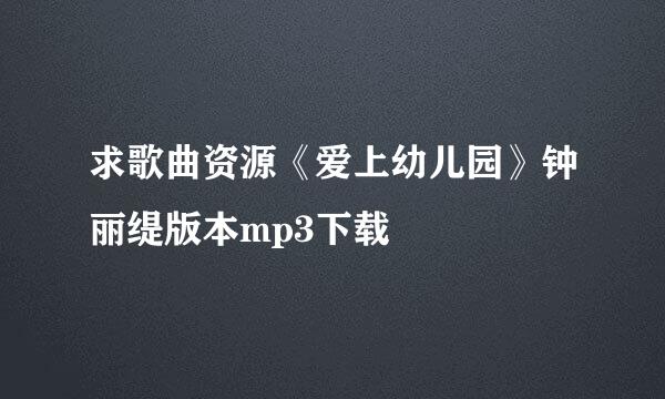 求歌曲资源《爱上幼儿园》钟丽缇版本mp3下载