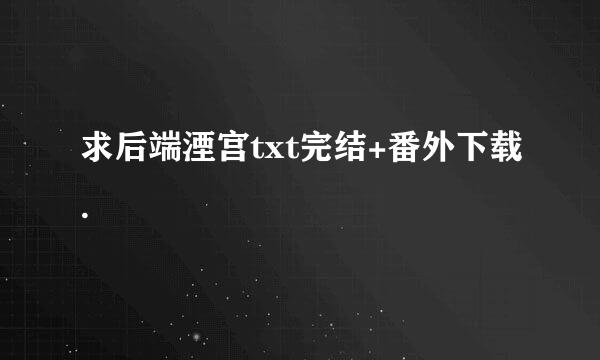 求后端湮宫txt完结+番外下载.