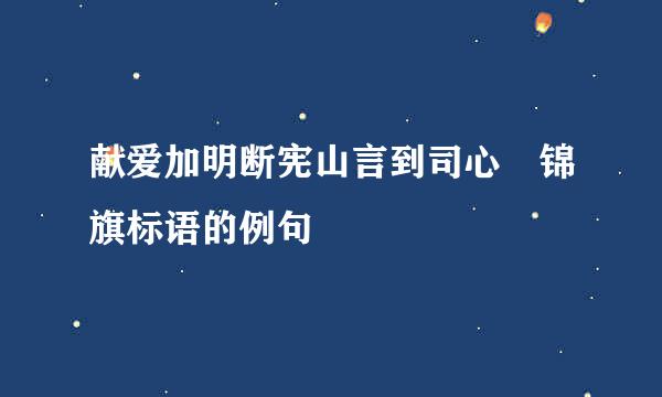 献爱加明断宪山言到司心 锦旗标语的例句