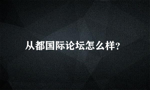 从都国际论坛怎么样？