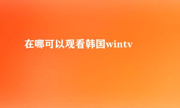 在哪可以观看韩国wintv