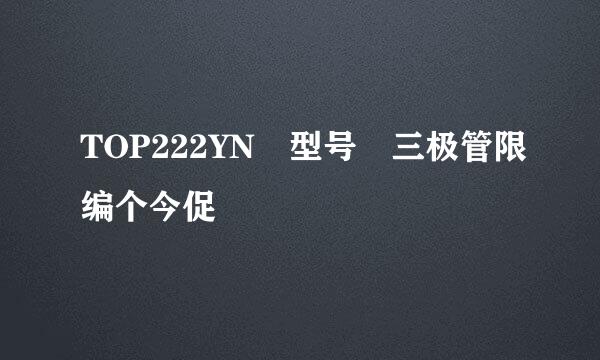 TOP222YN 型号 三极管限编个今促