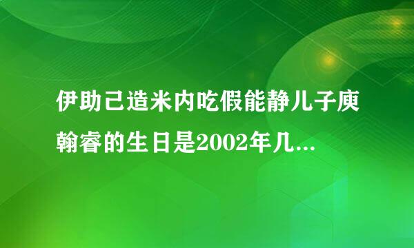 伊助己造米内吃假能静儿子庾翰睿的生日是2002年几月几日，有没有因为离婚的事而改名姓伊能呢？