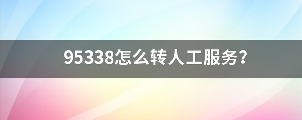 95338怎么转人工服务？