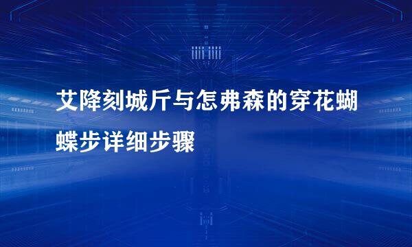 艾降刻城斤与怎弗森的穿花蝴蝶步详细步骤